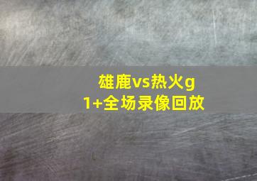 雄鹿vs热火g1 全场录像回放
